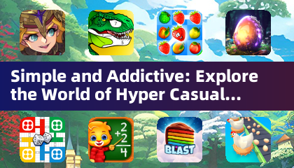 Simple and Addictive: Explore the World of Hyper Casual Games