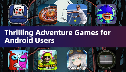 Thrilling Adventure Games for Android Users